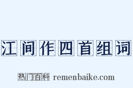 江间作四首组词是什么意思的图片